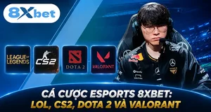 Cá cược esports tại 8xbet với LOL, CS2, Dota 2 và Valorant