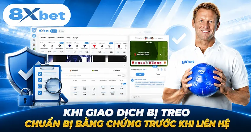 Bốn loại bằng chứng cần chuẩn bị trước khi báo lỗi giao dịch tại 8xbet