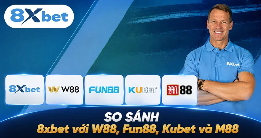 So sánh 8xbet với W88, Fun88, Kubet và M88 theo bảy tiêu chí