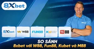 So sánh 8xbet với W88, Fun88, Kubet và M88 theo bảy tiêu chí