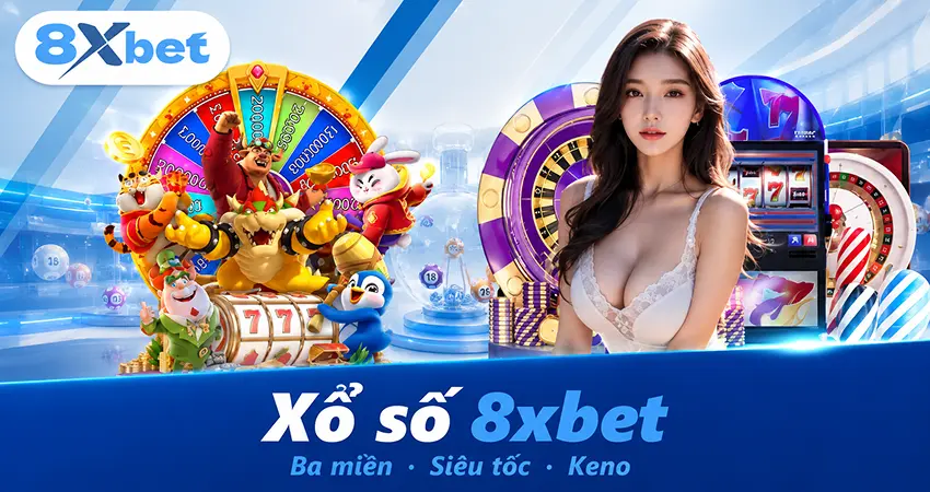 Các loại hình xổ số trong sảnh 8xbet: ba miền, siêu tốc và Keno